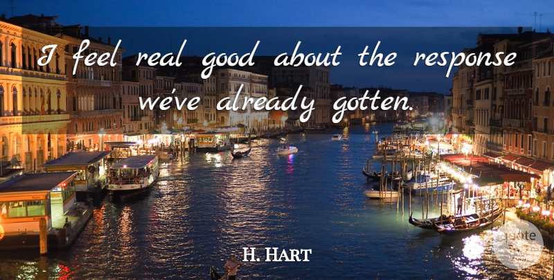 H. Hart Quote About Good, Response: I Feel Real Good About...