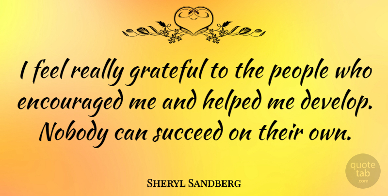 Sheryl Sandberg Quote About Grateful, People, Succeed: I Feel Really Grateful To...