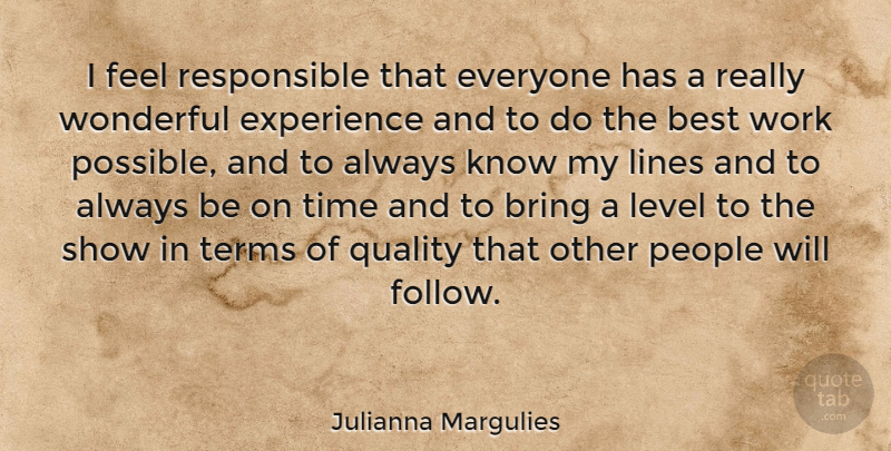 Julianna Margulies Quote About People, Quality, Levels: I Feel Responsible That Everyone...