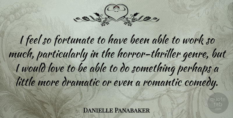 Danielle Panabaker Quote About Dramatic, Fortunate, Love, Perhaps, Romantic: I Feel So Fortunate To...