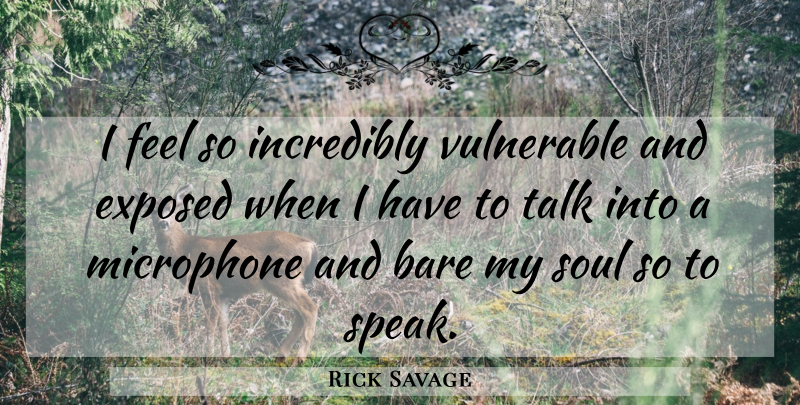 Rick Savage Quote About Bare, Exposed, Incredibly, Microphone, Soul: I Feel So Incredibly Vulnerable...