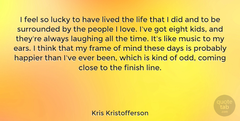 Kris Kristofferson Quote About Close, Coming, Days, Eight, Finish: I Feel So Lucky To...