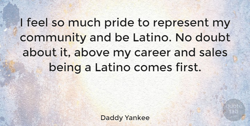Daddy Yankee Quote About Pride, Careers, Community: I Feel So Much Pride...