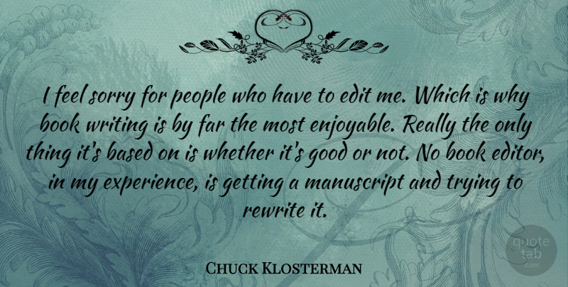 Chuck Klosterman Quote About Sorry, Book, Writing: I Feel Sorry For People...