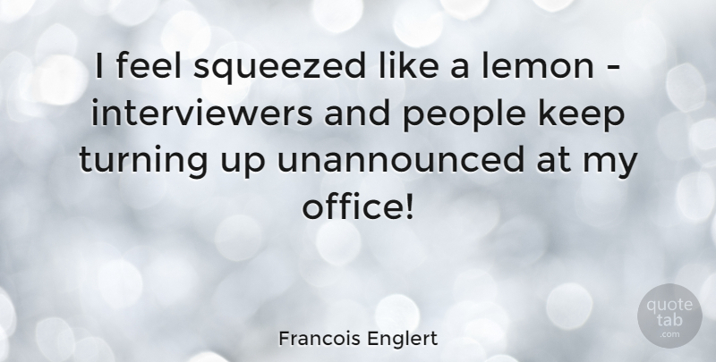 Francois Englert Quote About Lemon, People: I Feel Squeezed Like A...