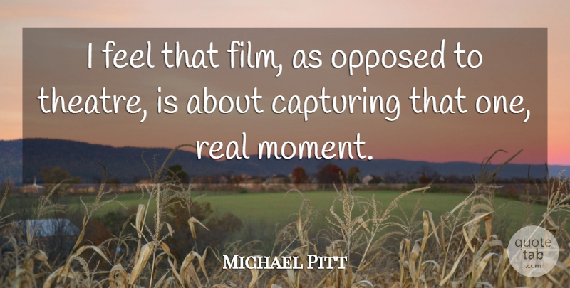 Michael Pitt Quote About Real, Theatre, Film: I Feel That Film As...