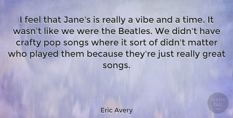 Eric Avery Quote About Crafty, Great, Matter, Played, Pop: I Feel That Janes Is...