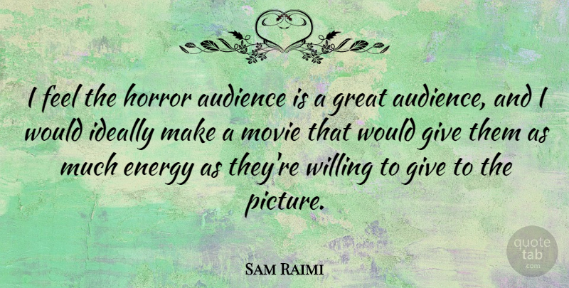 Sam Raimi Quote About Giving, Energy, Horror: I Feel The Horror Audience...