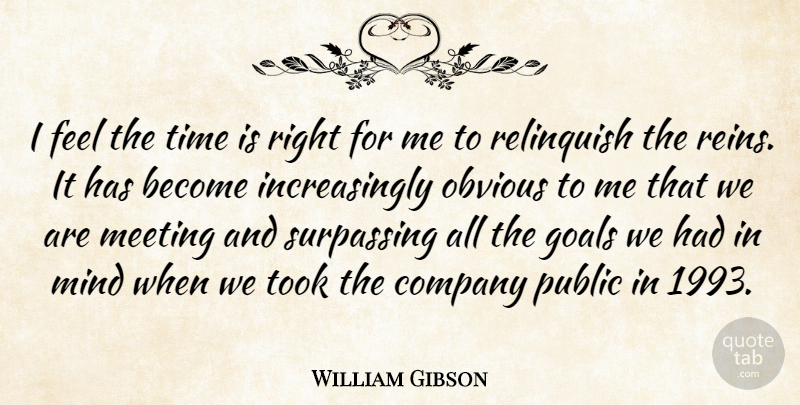 William Gibson Quote About Company, Goals, Meeting, Mind, Obvious: I Feel The Time Is...