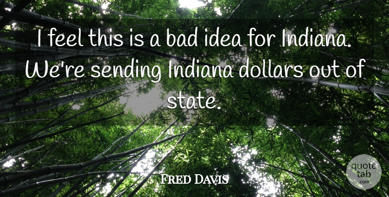 Fred Davis Quote About Bad, Dollars, Indiana, Sending: I Feel This Is A...
