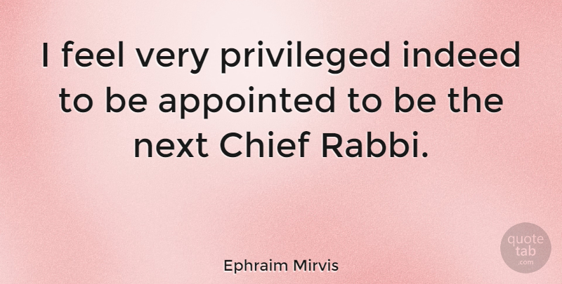 Ephraim Mirvis Quote About Next, Chiefs, Feels: I Feel Very Privileged Indeed...