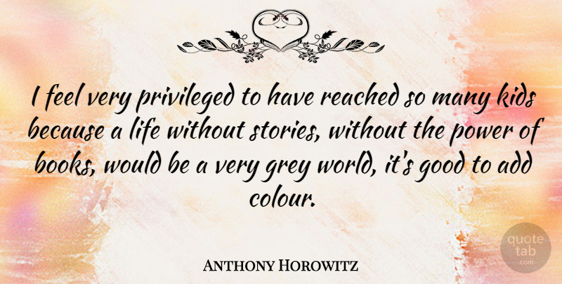 Anthony Horowitz Quote About Add, Good, Grey, Kids, Life: I Feel Very Privileged To...