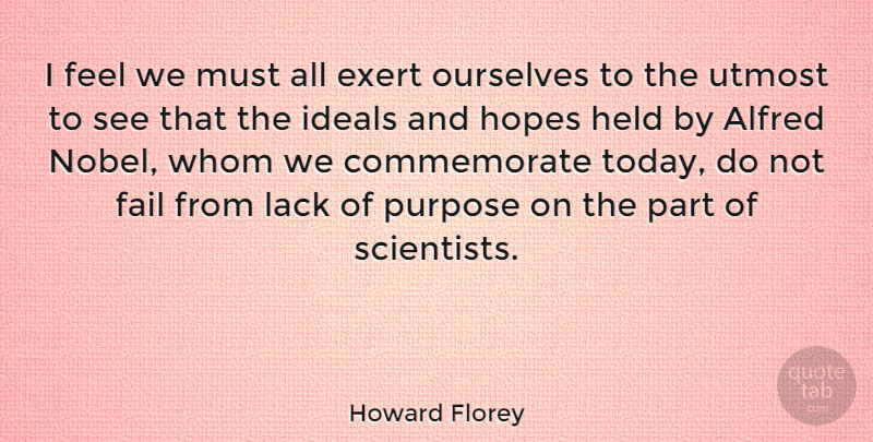 Howard Florey Quote About Exert, Held, Hopes, Ideals, Lack: I Feel We Must All...