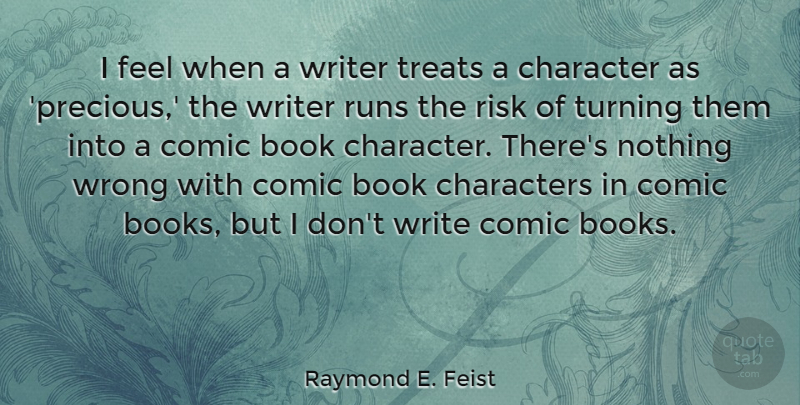 Raymond E. Feist Quote About Book, Character, Characters, Comic, Risk: I Feel When A Writer...