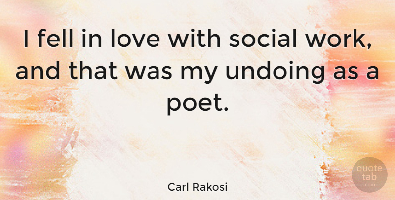 Carl Rakosi Quote About Social Work, Poet, Social: I Fell In Love With...