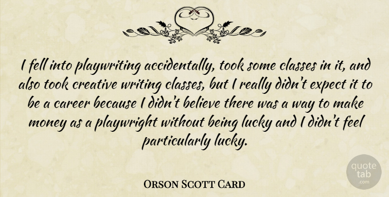 Orson Scott Card Quote About Believe, Writing, Class: I Fell Into Playwriting Accidentally...