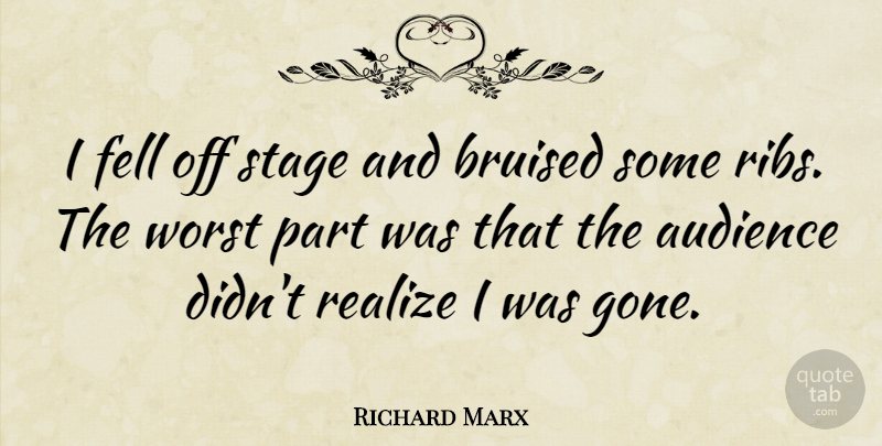 Richard Marx Quote About Gone, Ribs, Realizing: I Fell Off Stage And...