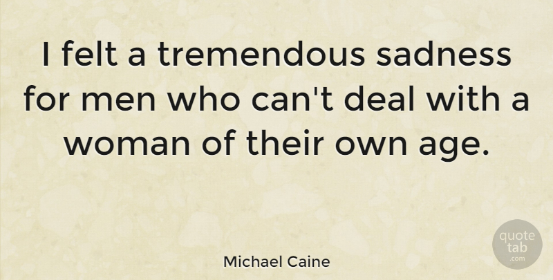 Michael Caine Quote About Birthday, Sad, Men: I Felt A Tremendous Sadness...