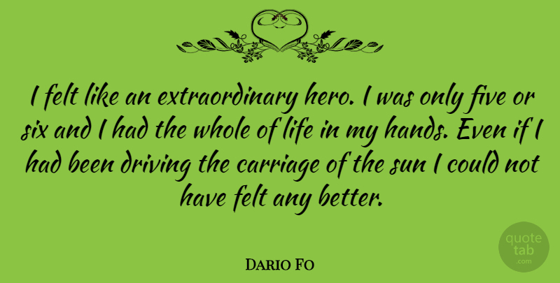 Dario Fo Quote About Carriage, Driving, Felt, Five, Life: I Felt Like An Extraordinary...