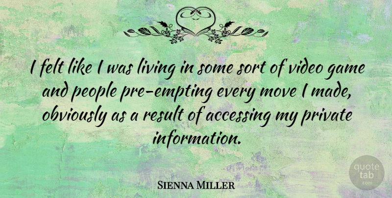 Sienna Miller Quote About Moving, Games, People: I Felt Like I Was...