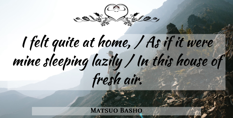 Matsuo Basho Quote About Sleep, Home, Air: I Felt Quite At Home...