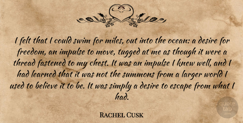 Rachel Cusk Quote About Ocean, Moving, Believe: I Felt That I Could...