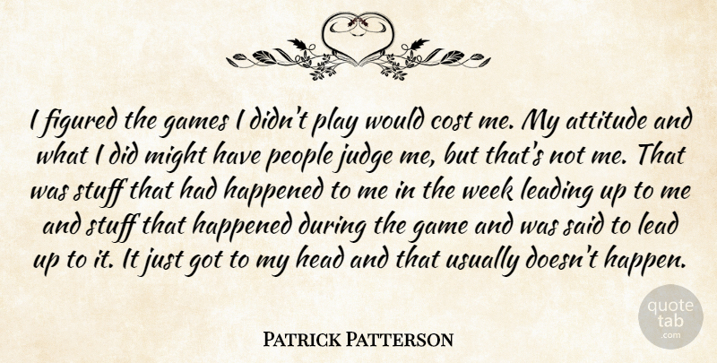 Patrick Patterson Quote About Attitude, Cost, Figured, Games, Happened: I Figured The Games I...