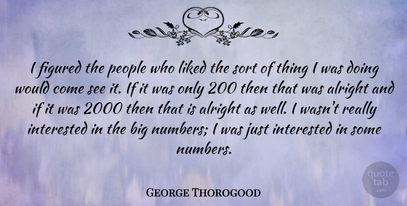 George Thorogood Quote About Figured, Liked, People, Sort: I Figured The People Who...