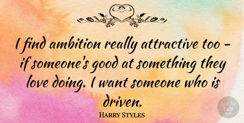 Harry Styles Quote About Ambition, Want, Attractive: I Find Ambition Really Attractive...