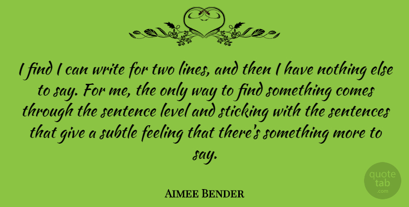 Aimee Bender Quote About Sentence, Sentences, Sticking, Subtle: I Find I Can Write...
