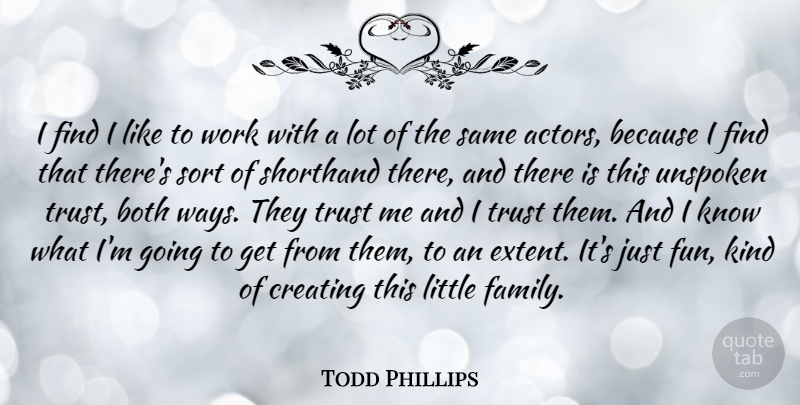 Todd Phillips Quote About Fun, Creating, Actors: I Find I Like To...