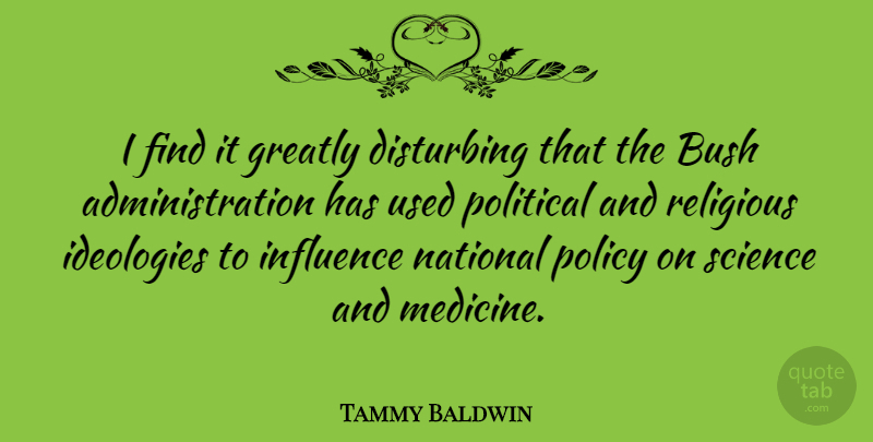 Tammy Baldwin Quote About Religious, Medicine, Political: I Find It Greatly Disturbing...