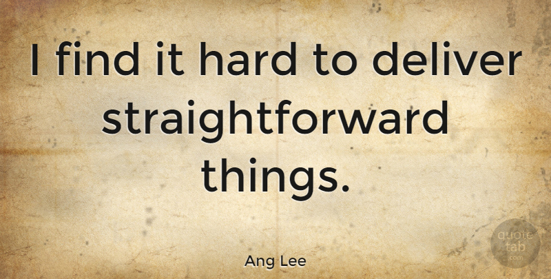Ang Lee Quote About Straightforward, Hard: I Find It Hard To...