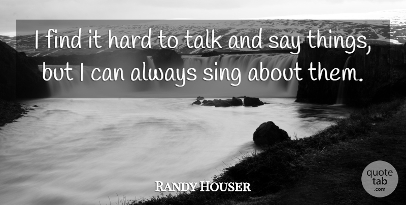 Randy Houser Quote About Hard: I Find It Hard To...