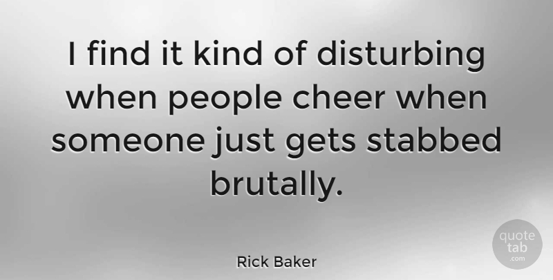 Rick Baker Quote About Cheer, People, Kind: I Find It Kind Of...