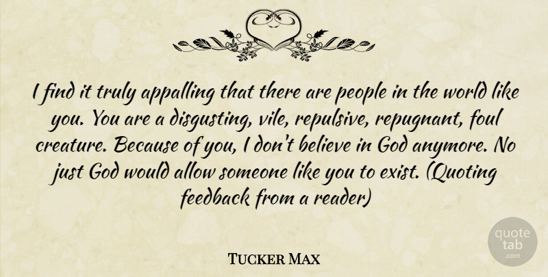 Tucker Max Quote About Believe, People, World: I Find It Truly Appalling...