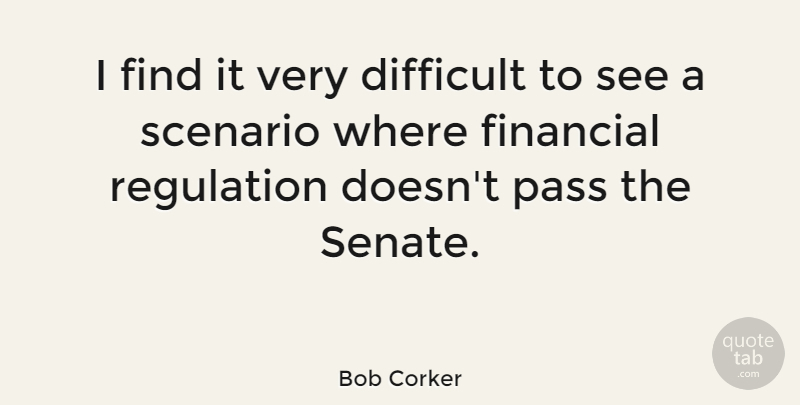 Bob Corker Quote About Regulation, Financial, Difficult: I Find It Very Difficult...