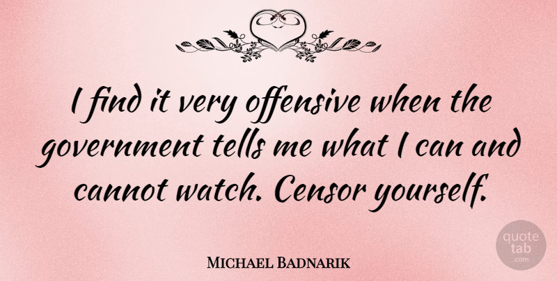 Michael Badnarik Quote About Government, Watches, Offensive: I Find It Very Offensive...