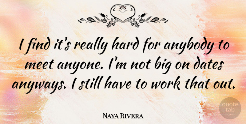 Naya Rivera Quote About Dates, Hard, Work: I Find Its Really Hard...
