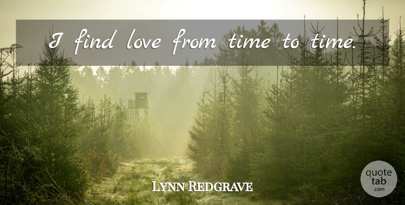 Lynn Redgrave Quote About Finding Love: I Find Love From Time...