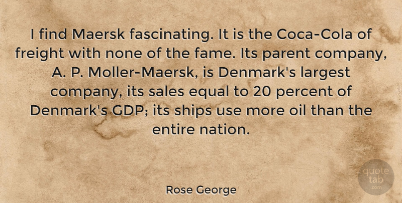 Rose George Quote About Entire, Equal, Largest, None, Oil: I Find Maersk Fascinating It...