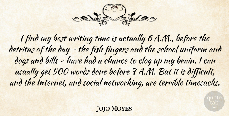 Jojo Moyes Quote About Best, Bills, Chance, Dogs, Fingers: I Find My Best Writing...