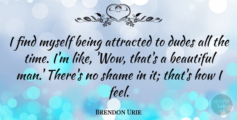 Brendon Urie Quote About Attracted, Dudes, Time: I Find Myself Being Attracted...