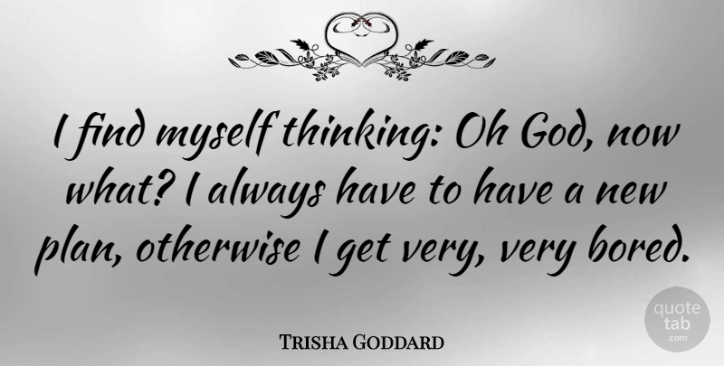 Trisha Goddard Quote About Oh, Otherwise: I Find Myself Thinking Oh...