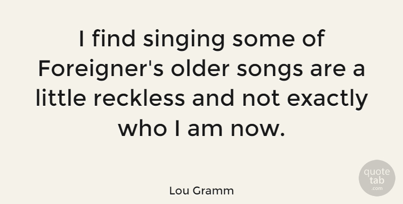 Lou Gramm Quote About Song, Who I Am, Singing: I Find Singing Some Of...