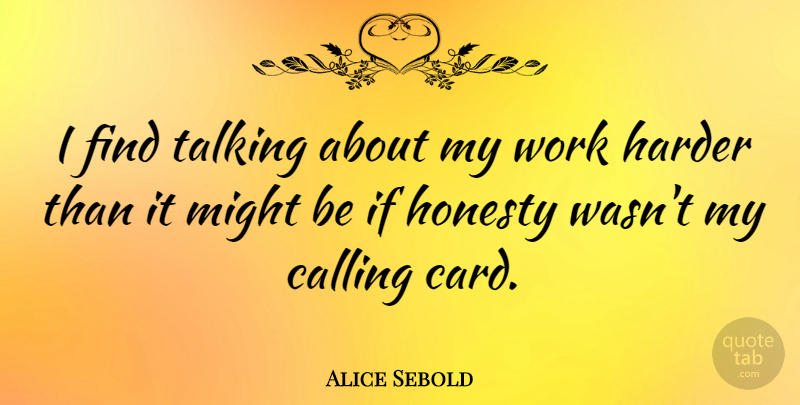 Alice Sebold Quote About Calling, Harder, Might, Work: I Find Talking About My...