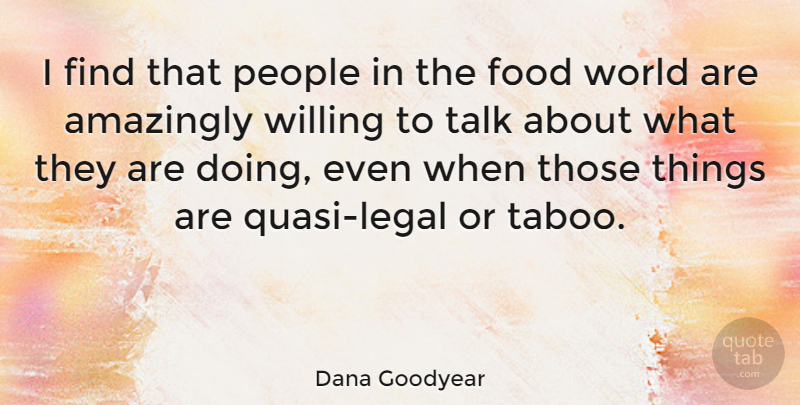 Dana Goodyear Quote About Amazingly, Food, People, Talk, Willing: I Find That People In...