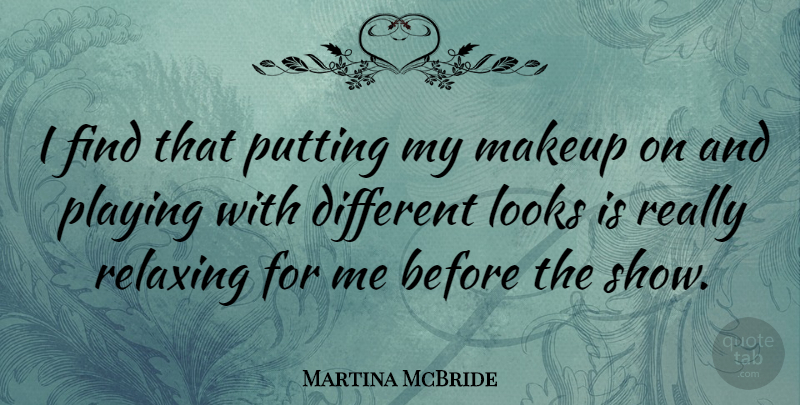 Martina McBride Quote About Makeup, Different, Looks: I Find That Putting My...