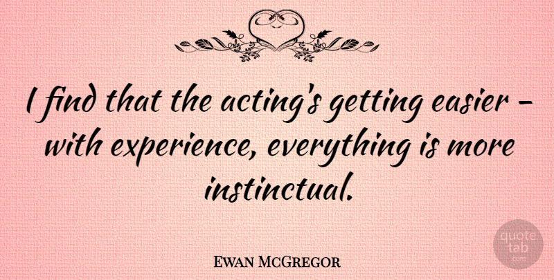 Ewan McGregor Quote About Acting, Easier: I Find That The Actings...