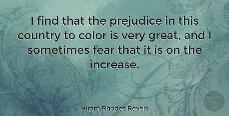 Hiram Rhodes Revels Quote About Country, Fear, Great, Prejudice: I Find That The Prejudice...